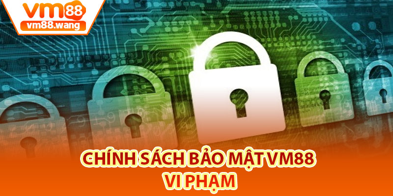 Chính sách bảo mật Vm88 vi phạm