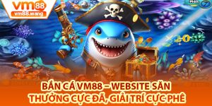 Đôi nét khái quát về sảnh game bắn cá Vm88