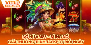 Đôi nét về sảnh cược nổ hũ Vm88