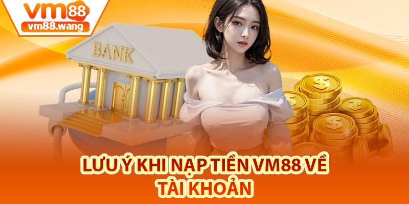 Lưu ý khi nạp tiền Vm88 về tài khoản 