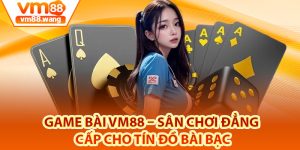 Thông tin chi tiết tại sảnh game bài Vm88