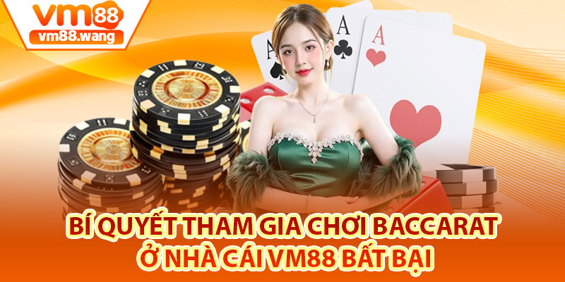 Bí quyết tham gia chơi Baccarat ở nhà cái Vm88 bất bại