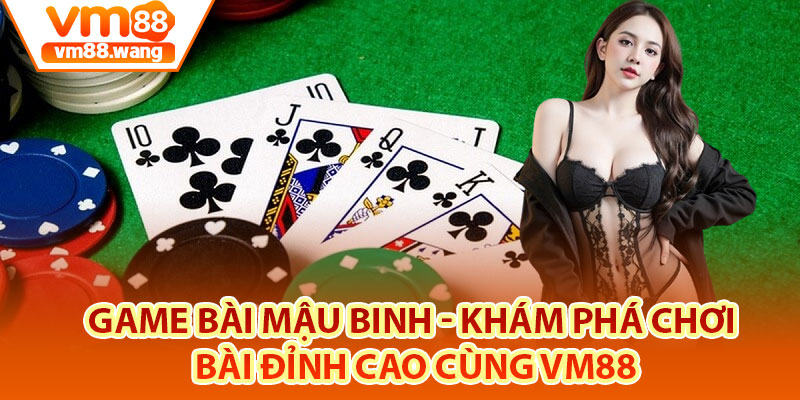 Game Bài Mậu Binh - Khám Phá Chơi Bài Đỉnh Cao Cùng Vm88