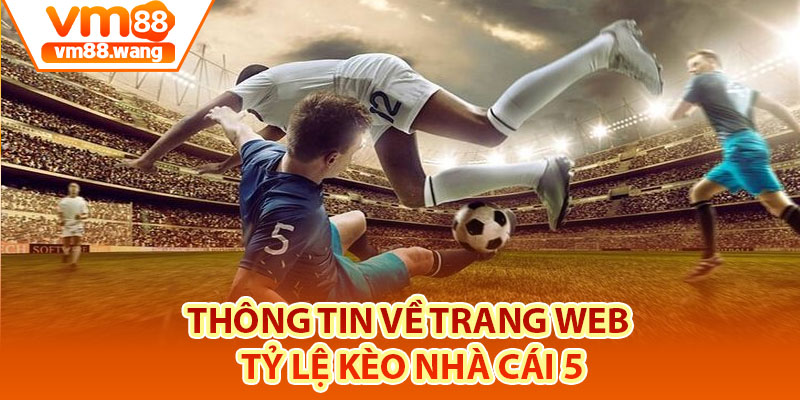 Thông tin về trang web tỷ lệ Kèo Nhà Cái 5